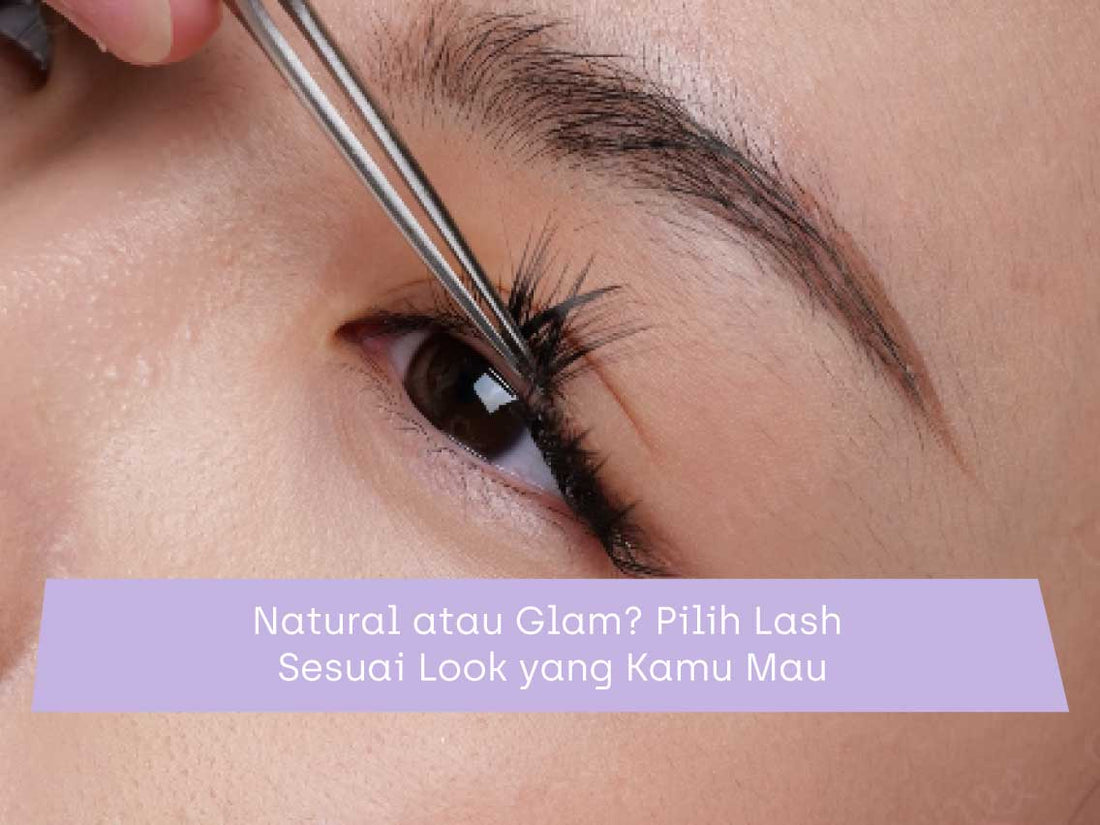 Natural atau Glam? Pilih Lash Sesuai Look yang Kamu Mau